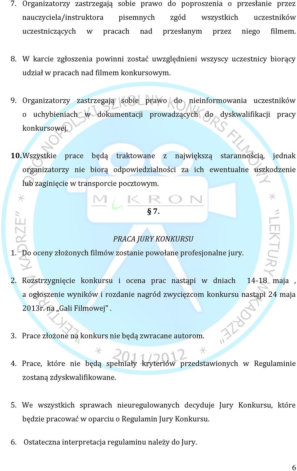 Organizatorzy zastrzegają sobie prawo do nieinformowania uczestników o uchybieniach w dokumentacji prowadzących do dyskwalifikacji pracy konkursowej. 10.