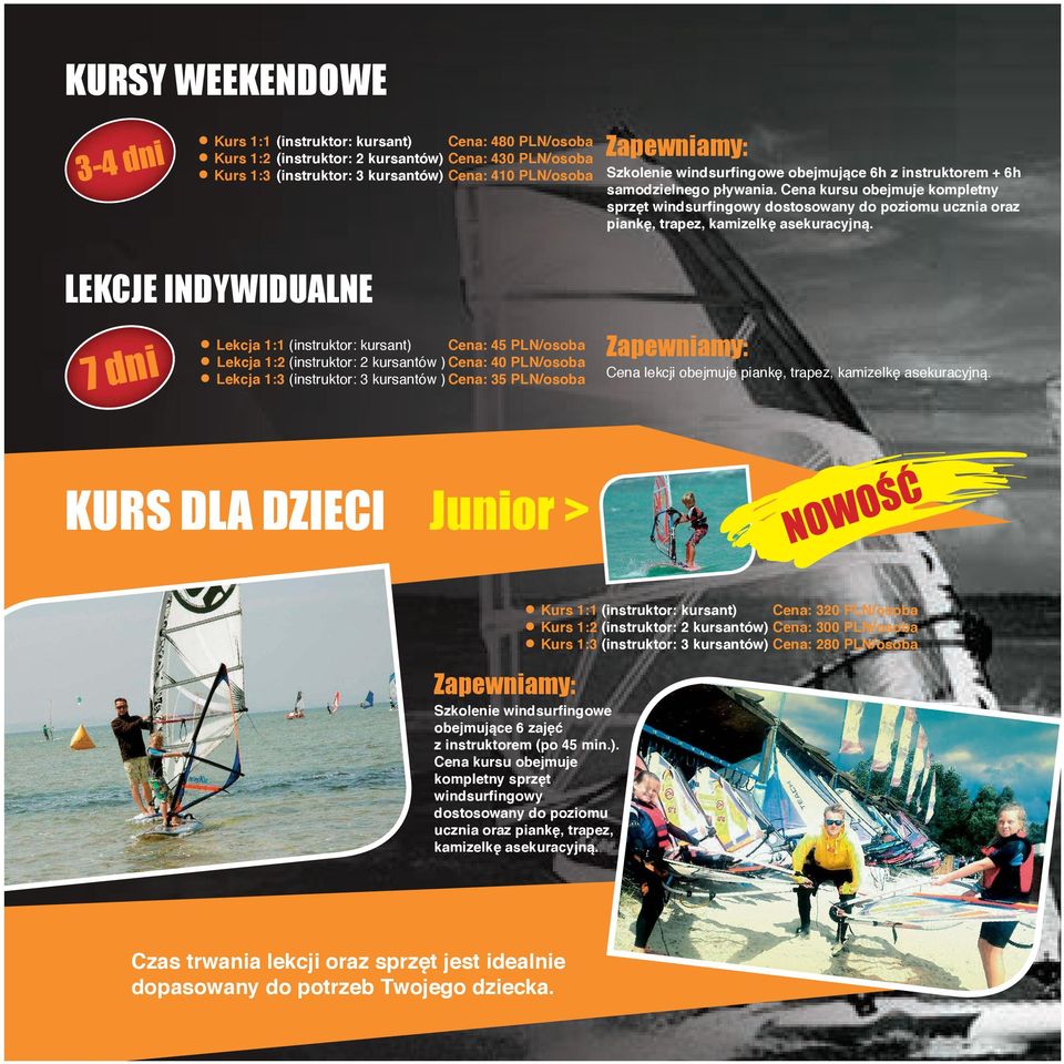 Cena kursu obejmuje kompletny sprzęt windsurfingowy dostosowany do poziomu ucznia oraz piankę, trapez, kamizelkę asekuracyjną.