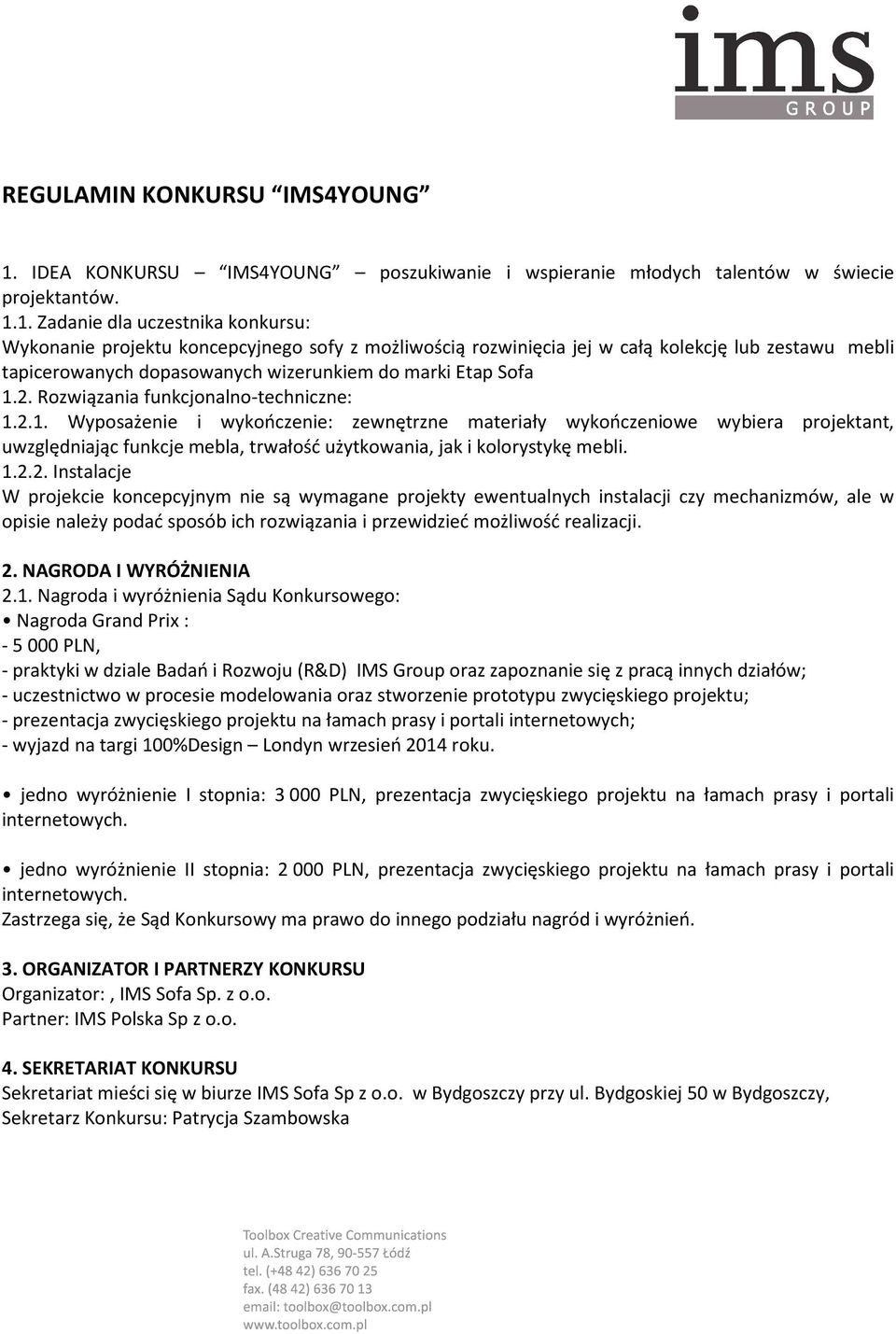 1. Zadanie dla uczestnika konkursu: Wykonanie projektu koncepcyjnego sofy z możliwością rozwinięcia jej w całą kolekcję lub zestawu mebli tapicerowanych dopasowanych wizerunkiem do marki Etap Sofa 1.