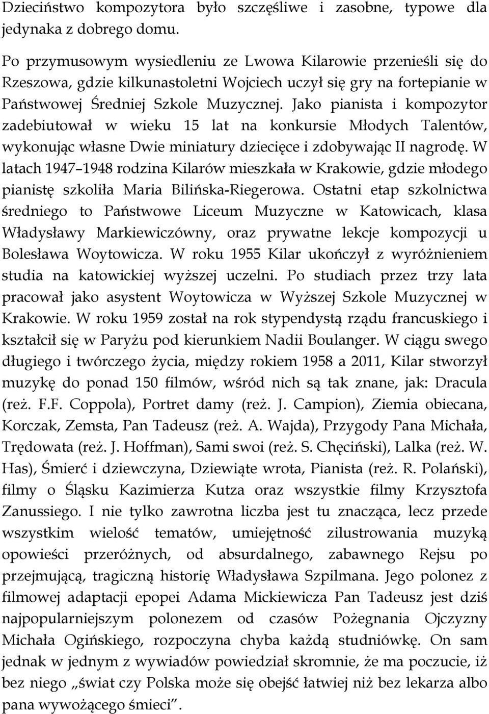 Jako pianista i kompozytor zadebiutował w wieku 15 lat na konkursie Młodych Talentów, wykonując własne Dwie miniatury dziecięce i zdobywając II nagrodę.