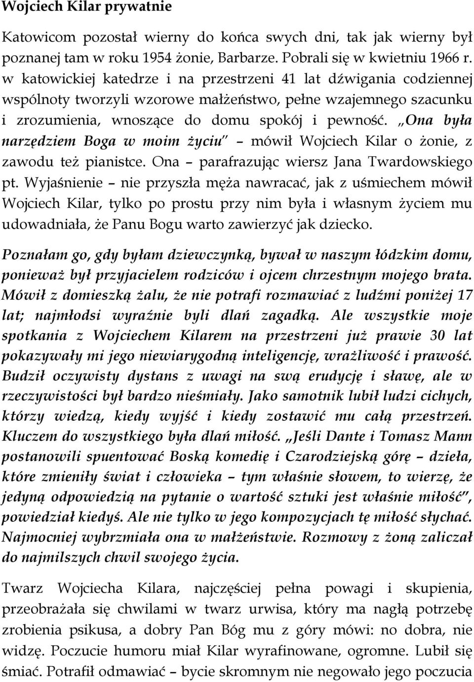Ona była narzędziem Boga w moim życiu mówił Wojciech Kilar o żonie, z zawodu też pianistce. Ona parafrazując wiersz Jana Twardowskiego pt.