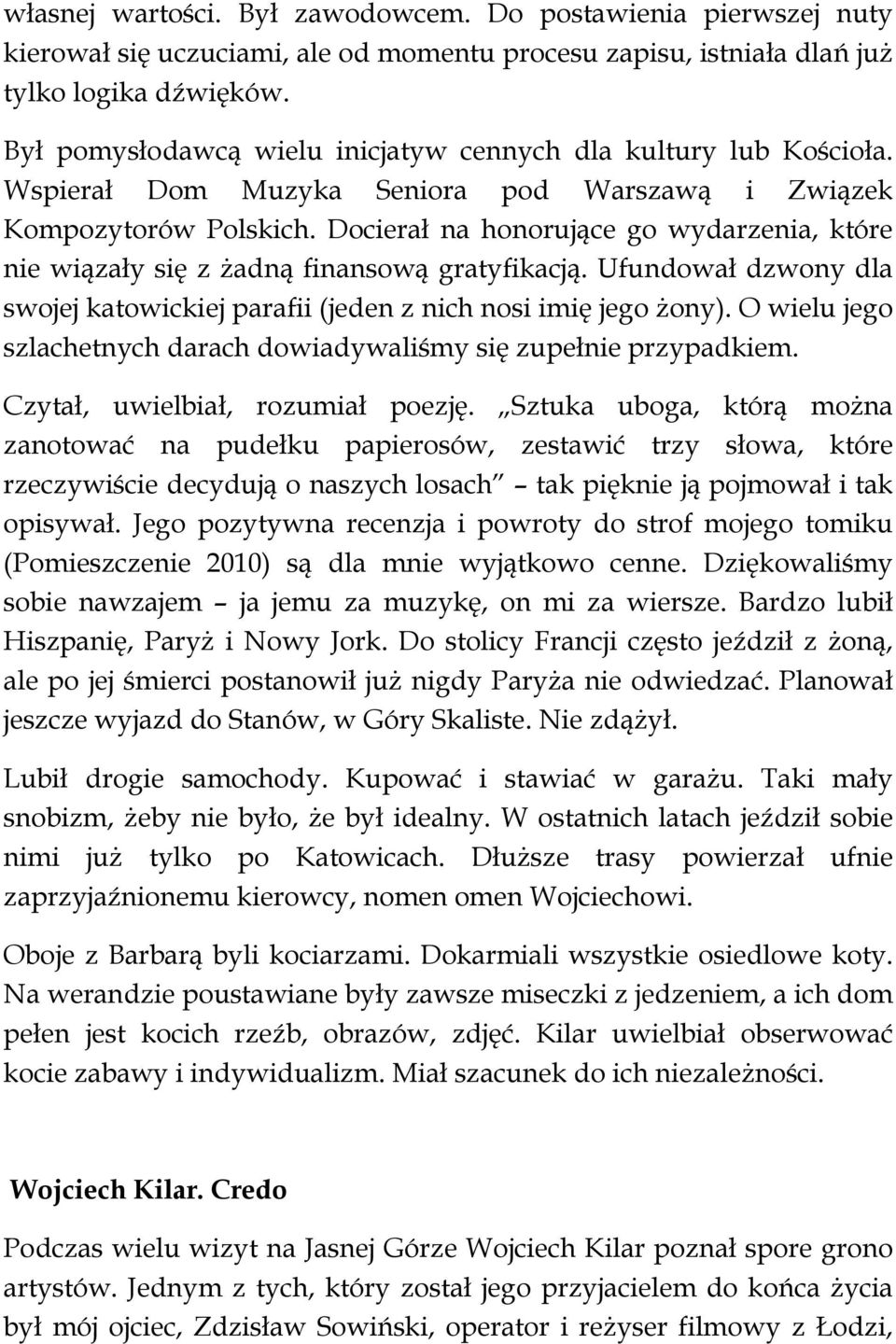 Docierał na honorujące go wydarzenia, które nie wiązały się z żadną finansową gratyfikacją. Ufundował dzwony dla swojej katowickiej parafii (jeden z nich nosi imię jego żony).