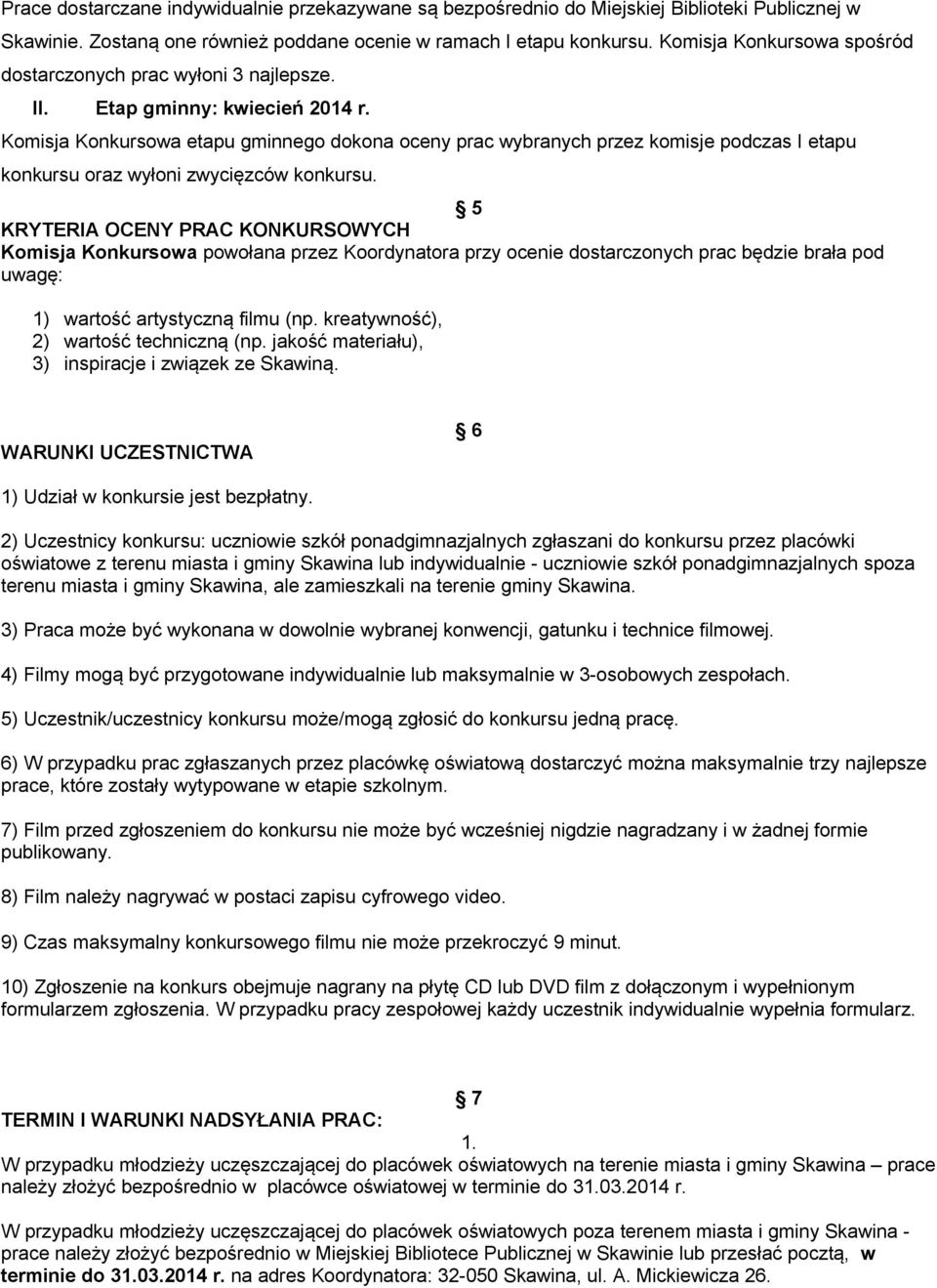 Komisja Konkursowa etapu gminnego dokona oceny prac wybranych przez komisje podczas I etapu konkursu oraz wyłoni zwycięzców konkursu.