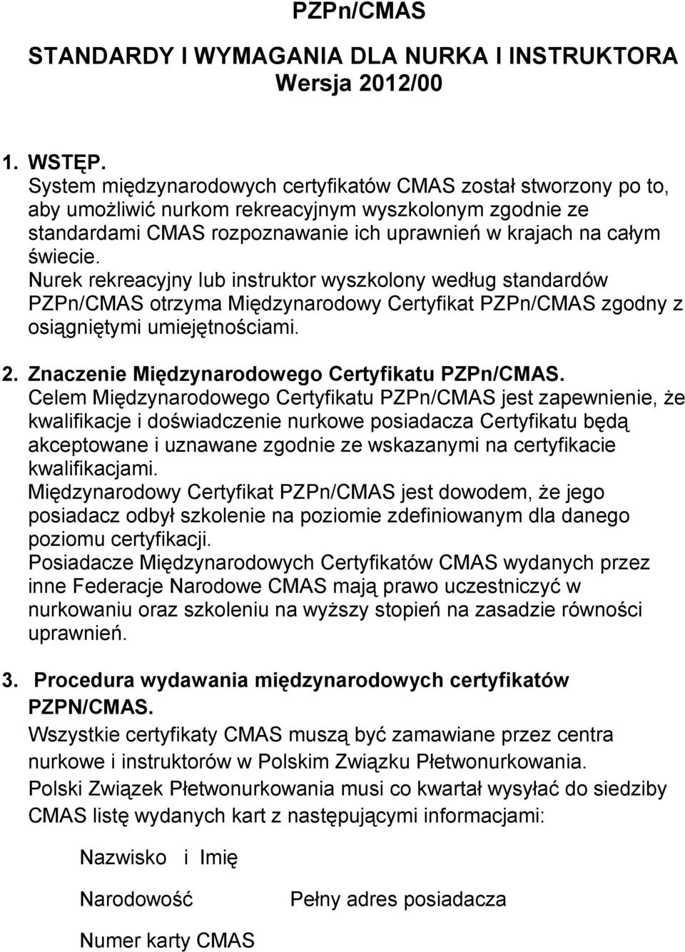 Nurek rekreacyjny lub instruktor wyszkolony według standardów PZPn/CMAS otrzyma Międzynarodowy Certyfikat PZPn/CMAS zgodny z osiągniętymi umiejętnościami. 2.