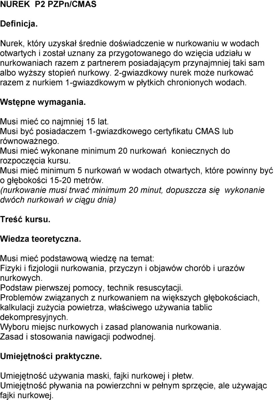 albo wyŝszy stopień nurkowy. 2-gwiazdkowy nurek moŝe nurkować razem z nurkiem 1-gwiazdkowym w płytkich chronionych wodach. Wstępne wymagania. Musi mieć co najmniej 15 lat.