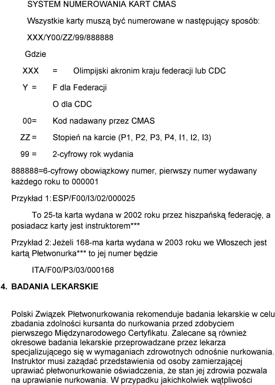 ESP/F00/I3/02/000025 To 25-ta karta wydana w 2002 roku przez hiszpańską federację, a posiadacz karty jest instruktorem*** Przykład 2: JeŜeli 168-ma karta wydana w 2003 roku we Włoszech jest kartą