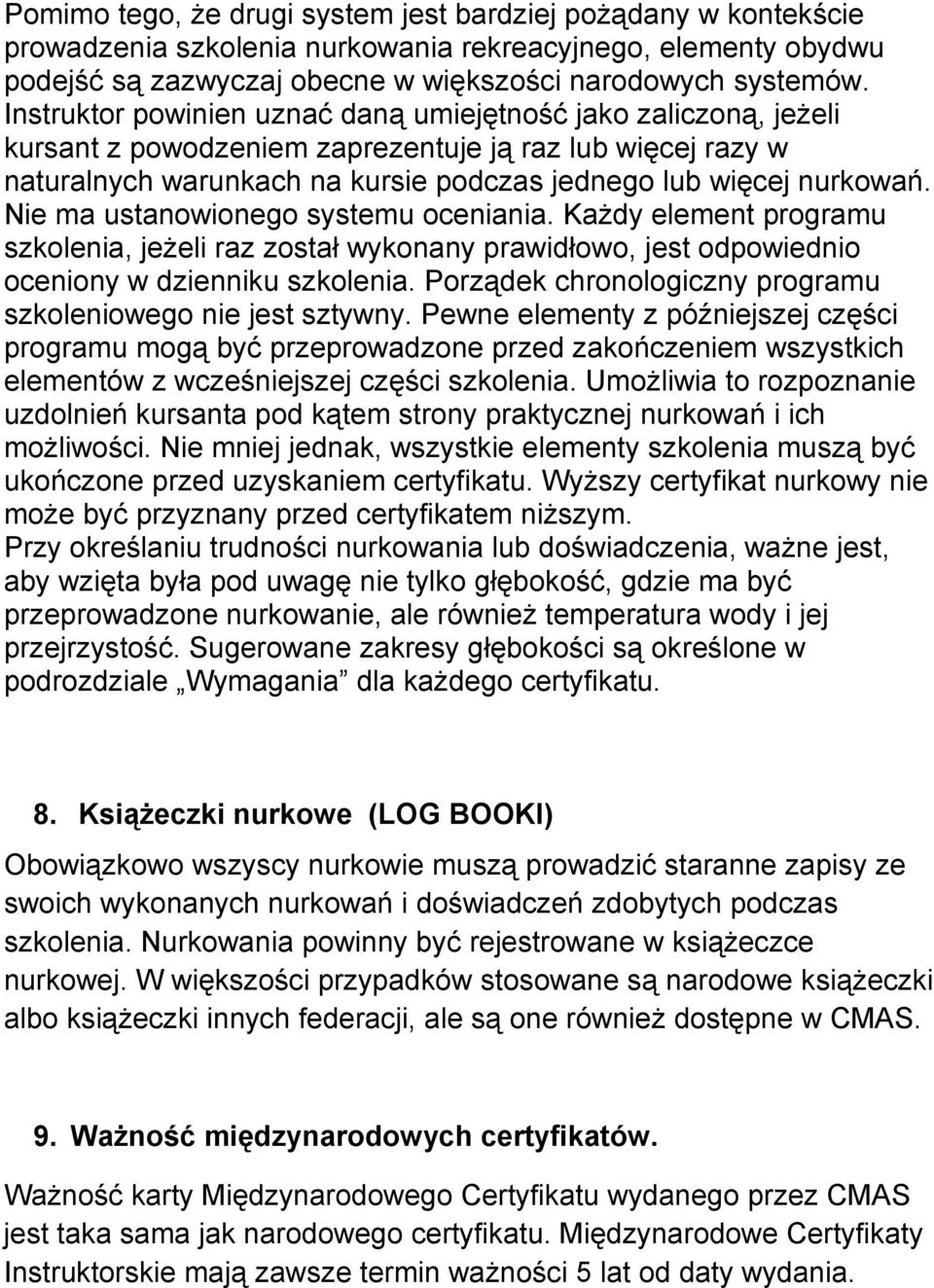 Nie ma ustanowionego systemu oceniania. KaŜdy element programu szkolenia, jeŝeli raz został wykonany prawidłowo, jest odpowiednio oceniony w dzienniku szkolenia.