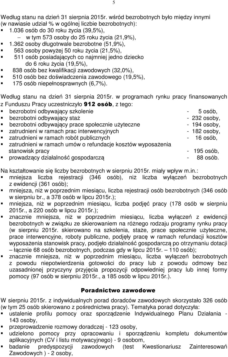 362 osoby długotrwale bezrobotne (51,9%), 563 osoby powyżej 50 roku życia (21,5%), 511 osób posiadających co najmniej jedno dziecko do 6 roku życia (19,5%), 838 osób bez kwalifikacji zawodowych
