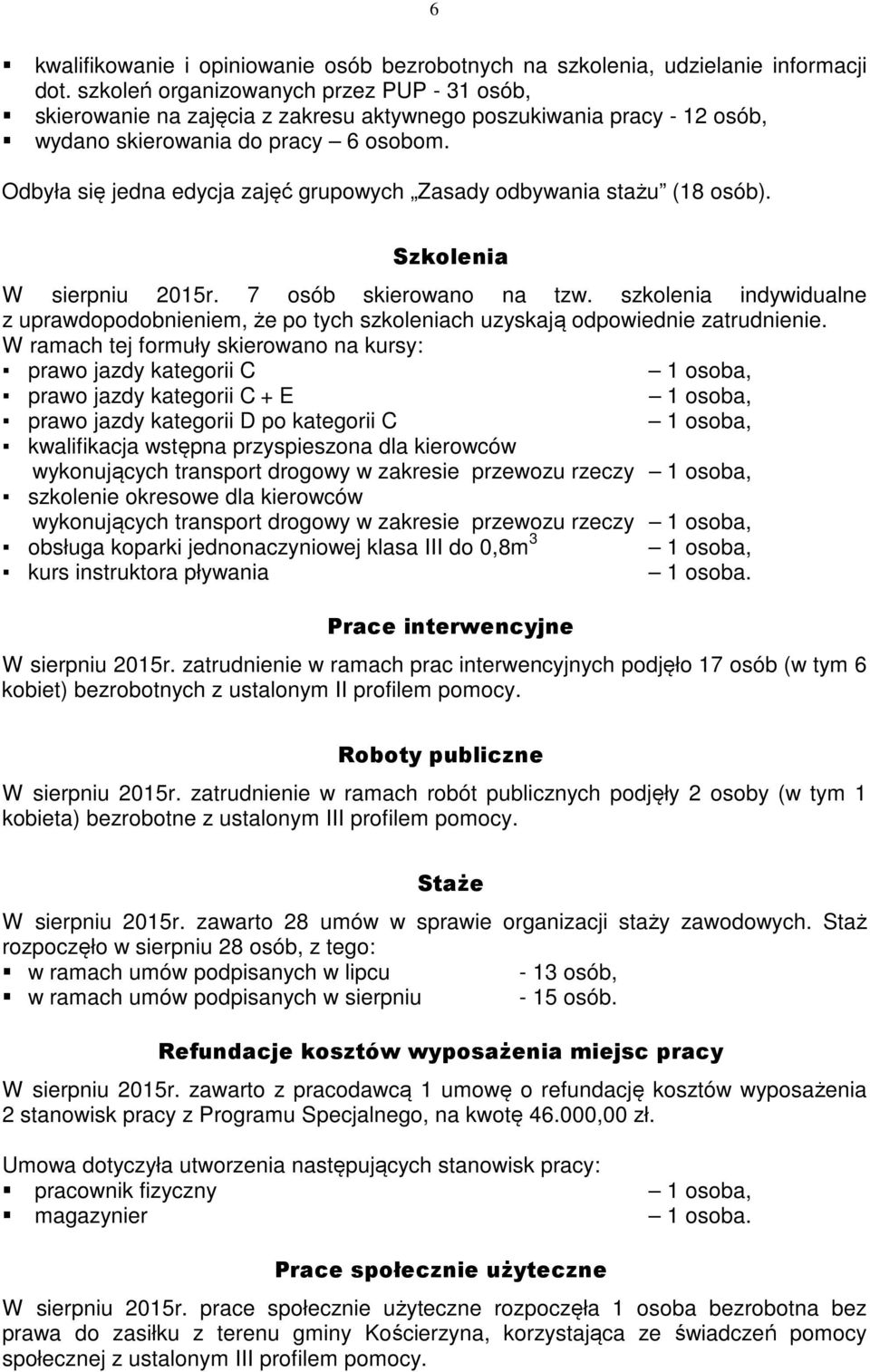 Odbyła się jedna edycja zajęć grupowych Zasady odbywania stażu (18 osób). Szkolenia W sierpniu 2015r. 7 osób skierowano na tzw.