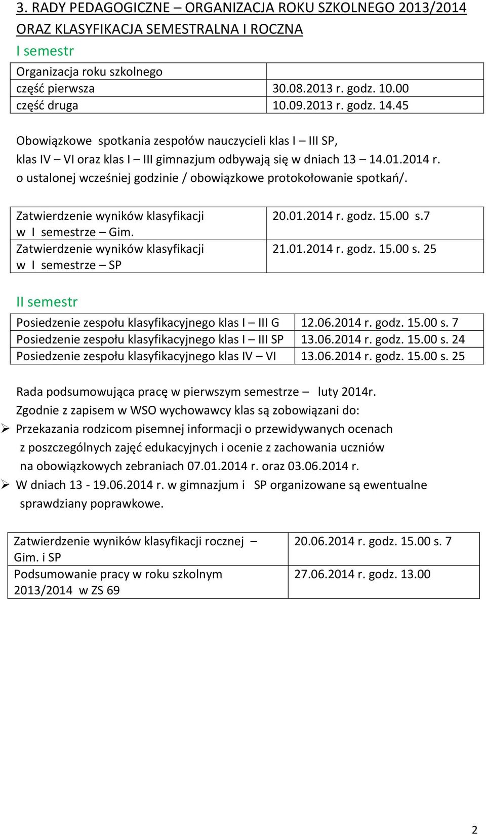 o ustalonej wcześniej godzinie / obowiązkowe protokołowanie spotkań/. Zatwierdzenie wyników klasyfikacji w I semestrze Gim. Zatwierdzenie wyników klasyfikacji w I semestrze SP 20.01.2014 r. godz. 15.