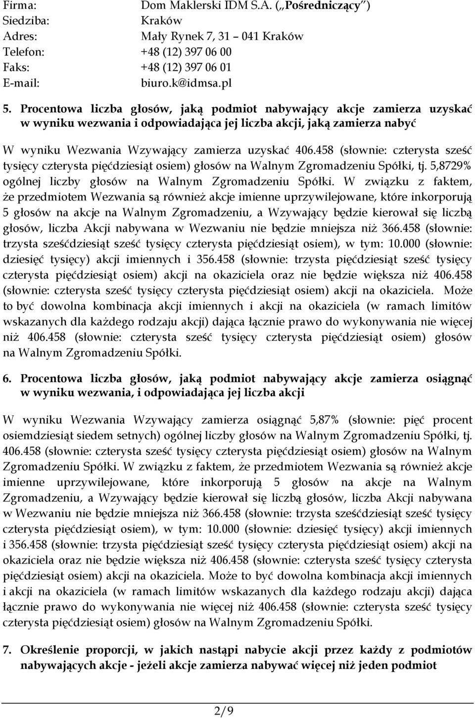 458 (słownie: czterysta sześć tysięcy czterysta pięćdziesiąt osiem) głosów na Walnym Zgromadzeniu Spółki, tj. 5,8729% ogólnej liczby głosów na Walnym Zgromadzeniu Spółki.