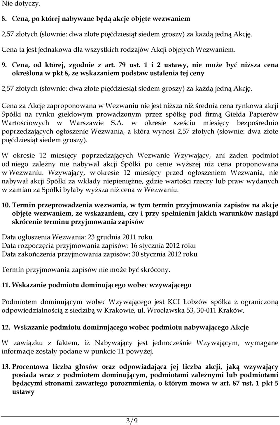 1 i 2 ustawy, nie może być niższa cena określona w pkt 8, ze wskazaniem podstaw ustalenia tej ceny 2,57 złotych (słownie: dwa złote pięćdziesiąt siedem groszy) za każdą jedną Akcję.