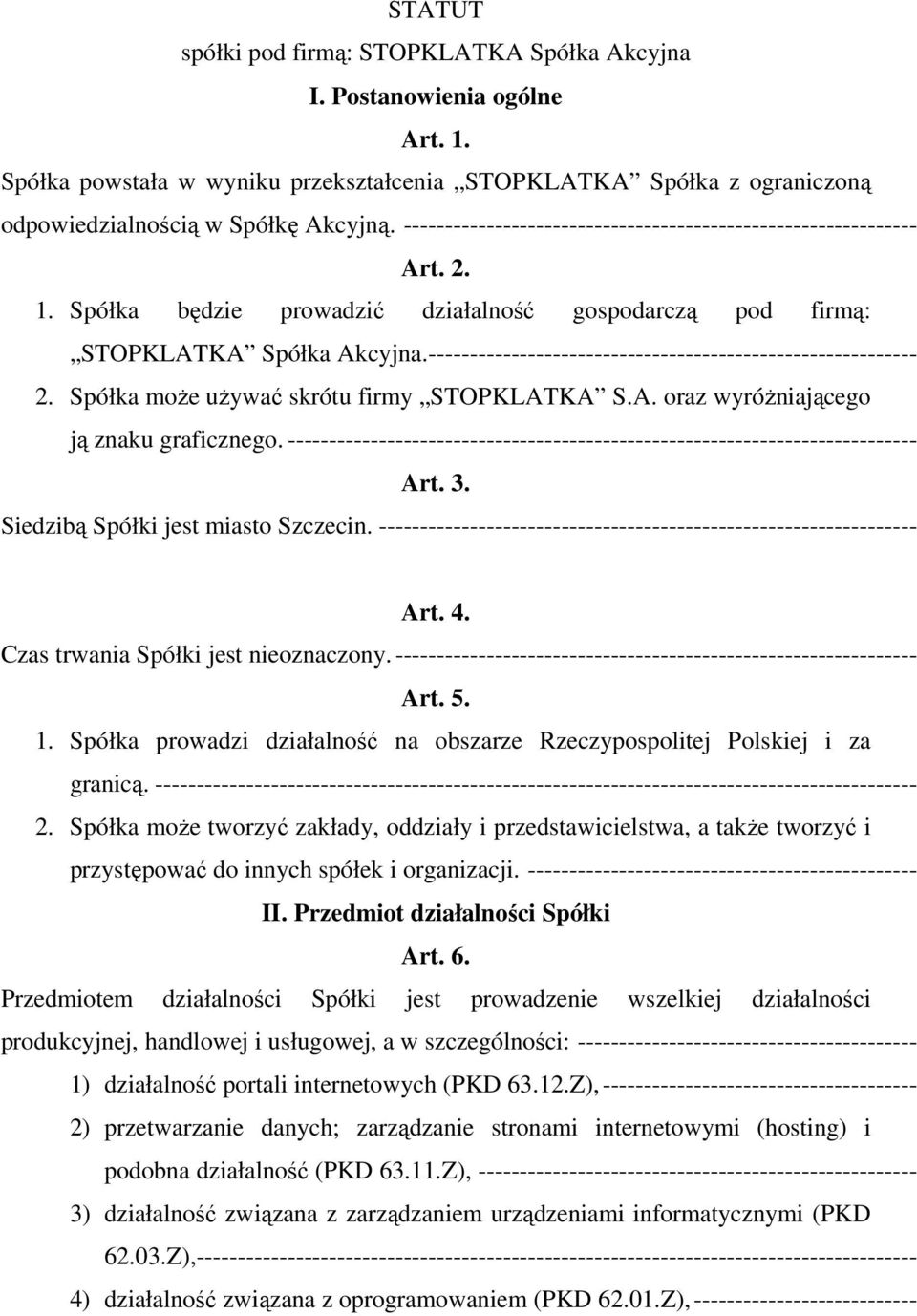 ----------------------------------------------------------- 2. Spółka może używać skrótu firmy STOPKLATKA S.A. oraz wyróżniającego ją znaku graficznego.