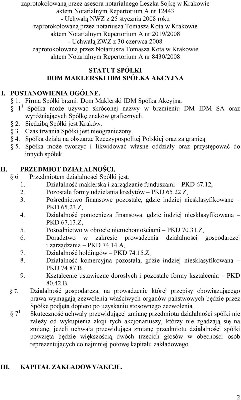 POSTANOWIENIA OGÓLNE. 1. Firma Spółki brzmi: Dom Maklerski IDM Spółka Akcyjna. 1 1 Spółka może używać skróconej nazwy w brzmieniu DM IDM SA oraz wyróżniających Spółkę znaków graficznych. 2.