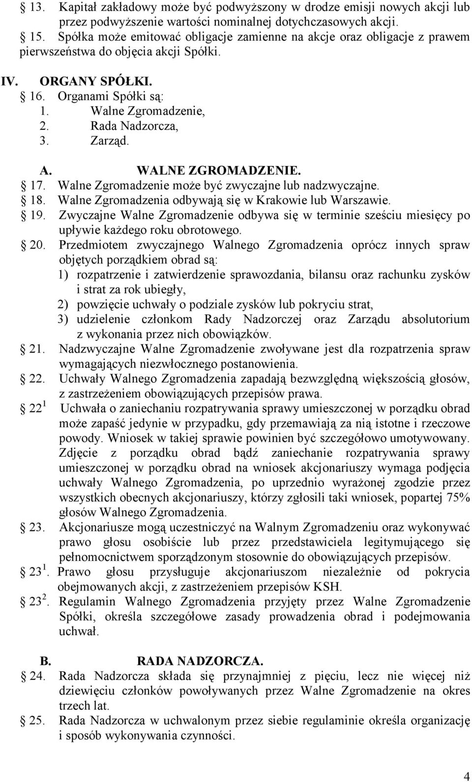 Zarząd. A. WALNE ZGROMADZENIE. 17. Walne Zgromadzenie może być zwyczajne lub nadzwyczajne. 18. Walne Zgromadzenia odbywają się w Krakowie lub Warszawie. 19.