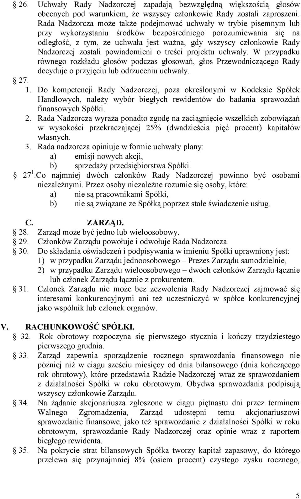 Nadzorczej zostali powiadomieni o treści projektu uchwały. W przypadku równego rozkładu głosów podczas głosowań, głos Przewodniczącego Rady decyduje o przyjęciu lub odrzuceniu uchwały. 27. 1.