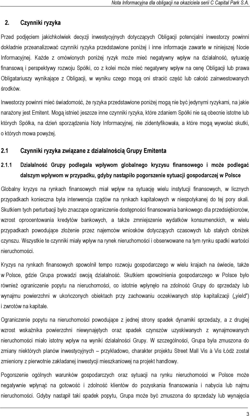 Każde z omówionych poniżej ryzyk może mieć negatywny wpływ na działalność, sytuację finansową i perspektywy rozwoju Spółki, co z kolei może mieć negatywny wpływ na cenę Obligacji lub prawa