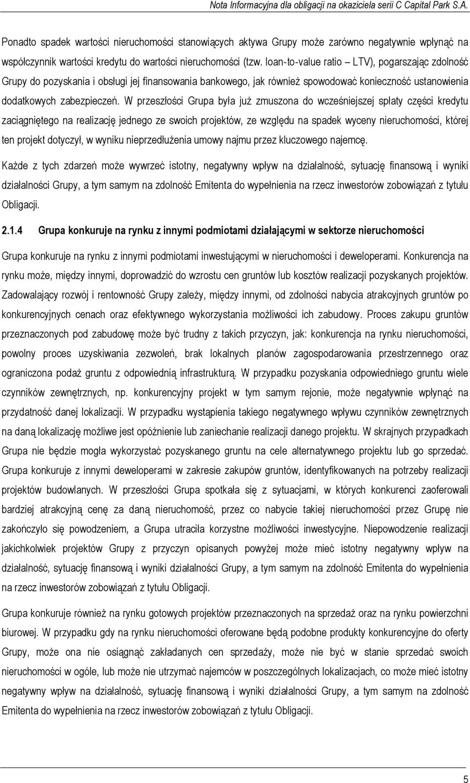 W przeszłości Grupa była już zmuszona do wcześniejszej spłaty części kredytu zaciągniętego na realizację jednego ze swoich projektów, ze względu na spadek wyceny nieruchomości, której ten projekt