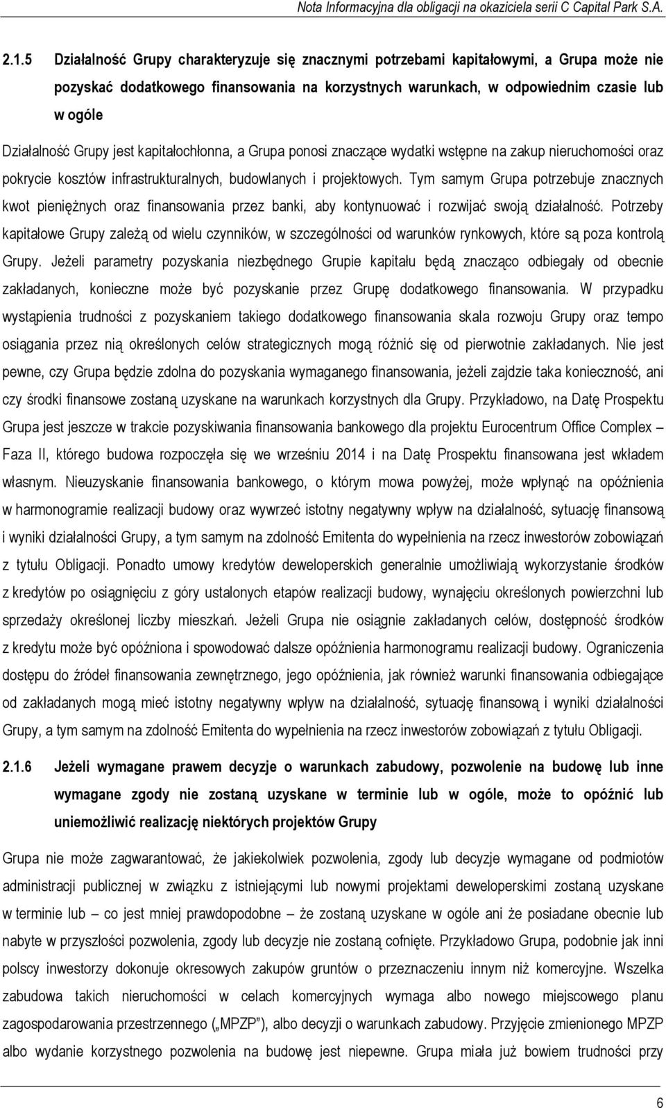Tym samym Grupa potrzebuje znacznych kwot pieniężnych oraz finansowania przez banki, aby kontynuować i rozwijać swoją działalność.