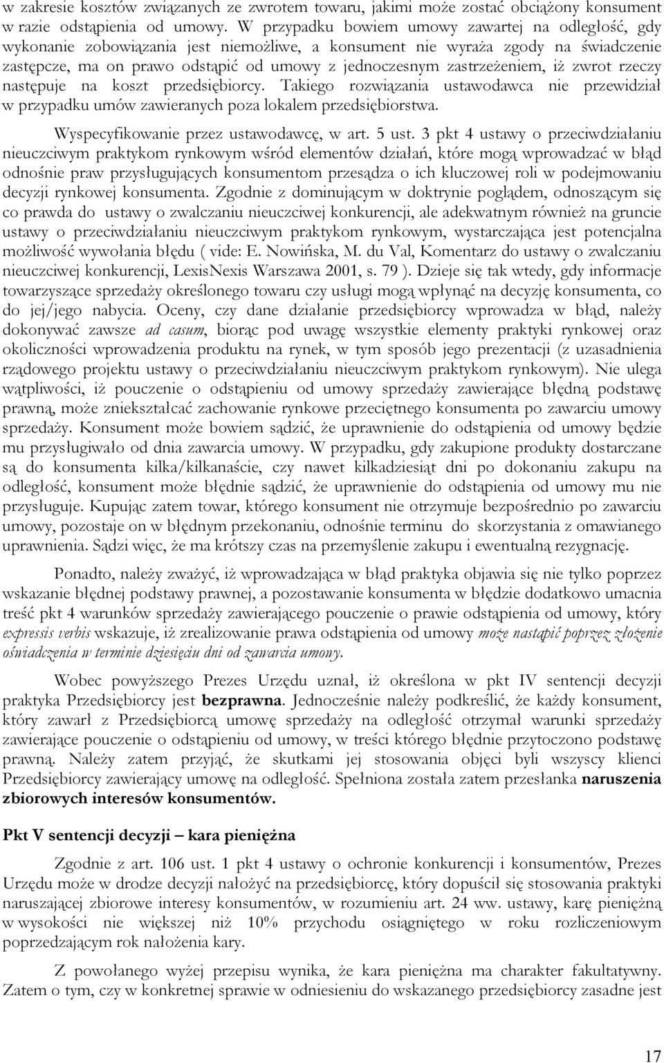 zastrzeżeniem, iż zwrot rzeczy następuje na koszt przedsiębiorcy. Takiego rozwiązania ustawodawca nie przewidział w przypadku umów zawieranych poza lokalem przedsiębiorstwa.