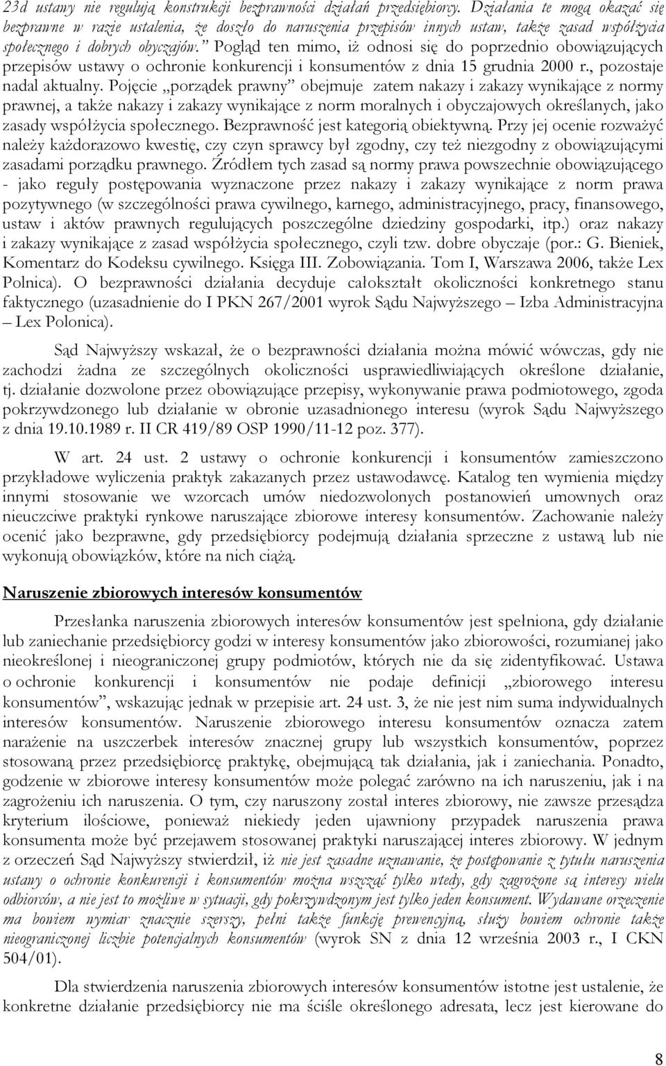 Pogląd ten mimo, iż odnosi się do poprzednio obowiązujących przepisów ustawy o ochronie konkurencji i konsumentów z dnia 15 grudnia 2000 r., pozostaje nadal aktualny.