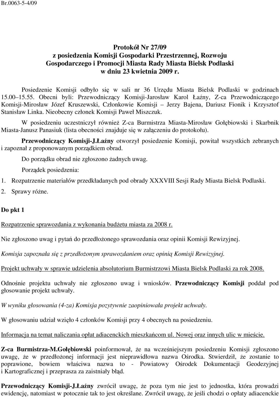 Obecni byli: Przewodniczący Komisji-Jarosław Karol Łaźny, Z-ca Przewodniczącego Komisji-Mirosław Józef Kruszewski, Członkowie Komisji Jerzy Bajena, Dariusz Fionik i Krzysztof Stanisław Linka.