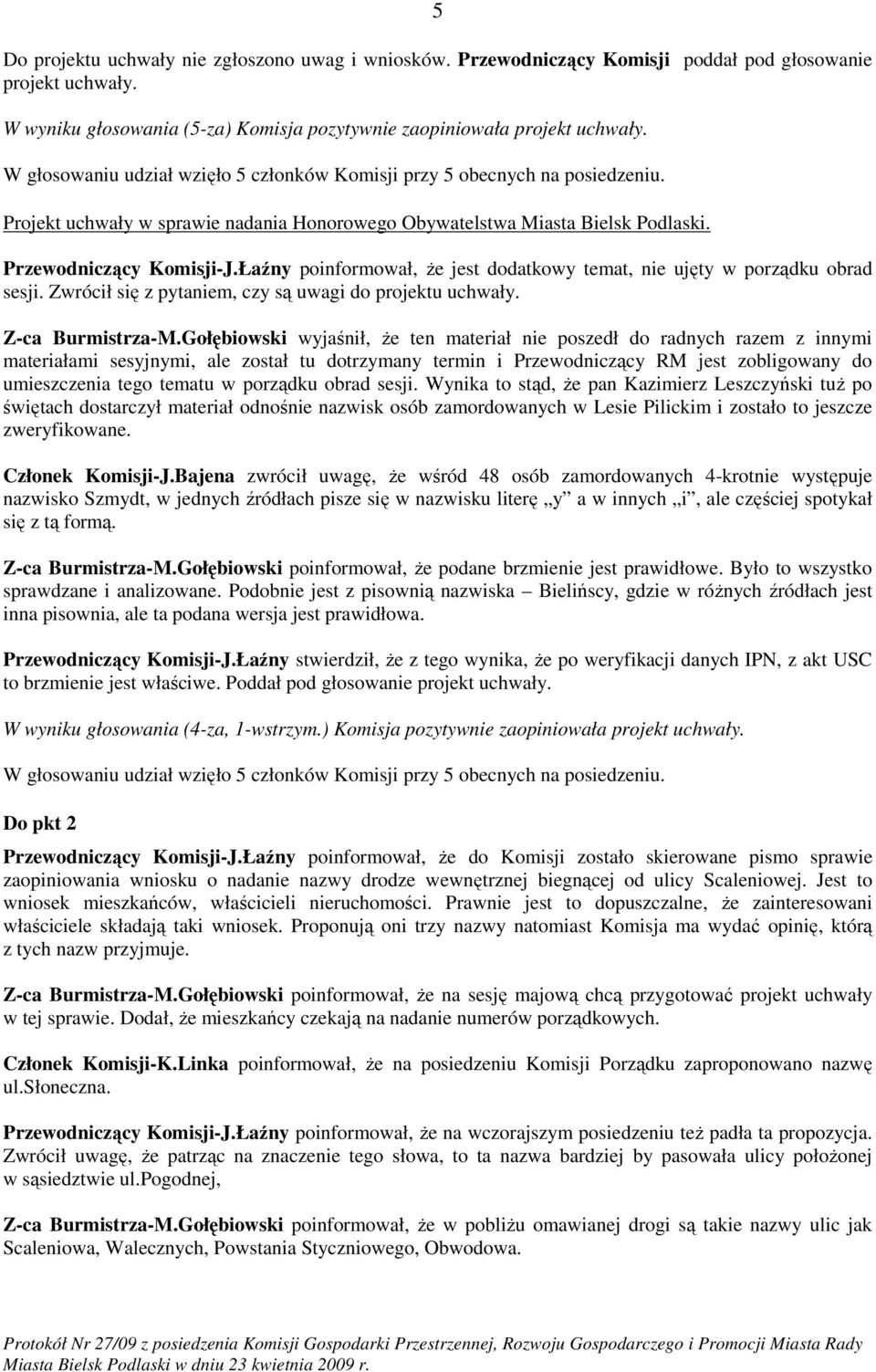 Gołębiowski wyjaśnił, Ŝe ten materiał nie poszedł do radnych razem z innymi materiałami sesyjnymi, ale został tu dotrzymany termin i Przewodniczący RM jest zobligowany do umieszczenia tego tematu w