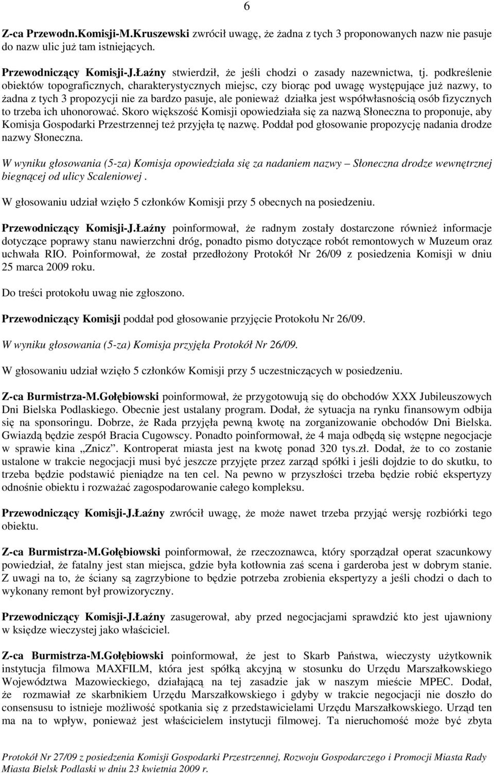 podkreślenie obiektów topograficznych, charakterystycznych miejsc, czy biorąc pod uwagę występujące juŝ nazwy, to Ŝadna z tych 3 propozycji nie za bardzo pasuje, ale poniewaŝ działka jest