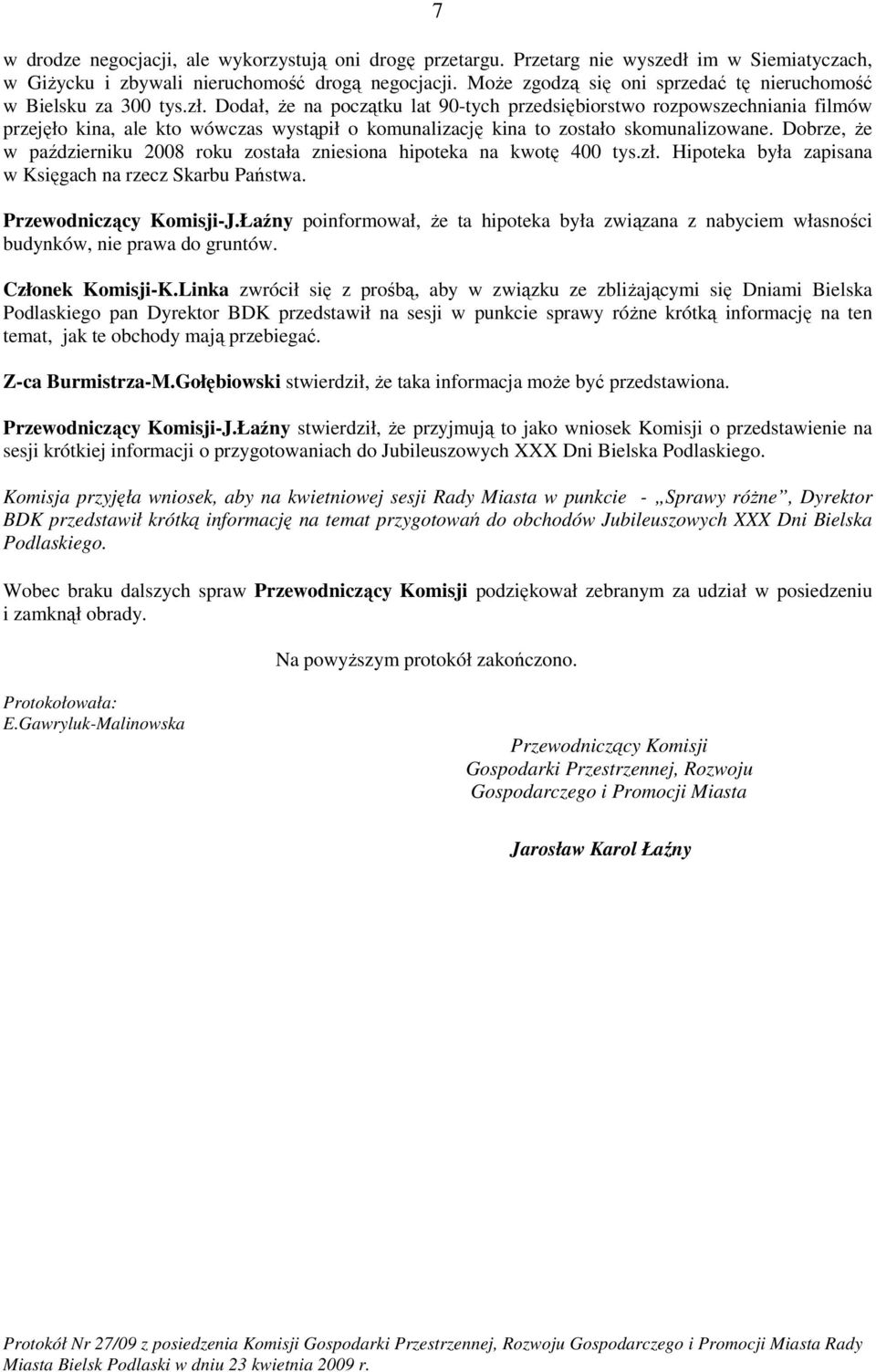 Dodał, Ŝe na początku lat 90-tych przedsiębiorstwo rozpowszechniania filmów przejęło kina, ale kto wówczas wystąpił o komunalizację kina to zostało skomunalizowane.