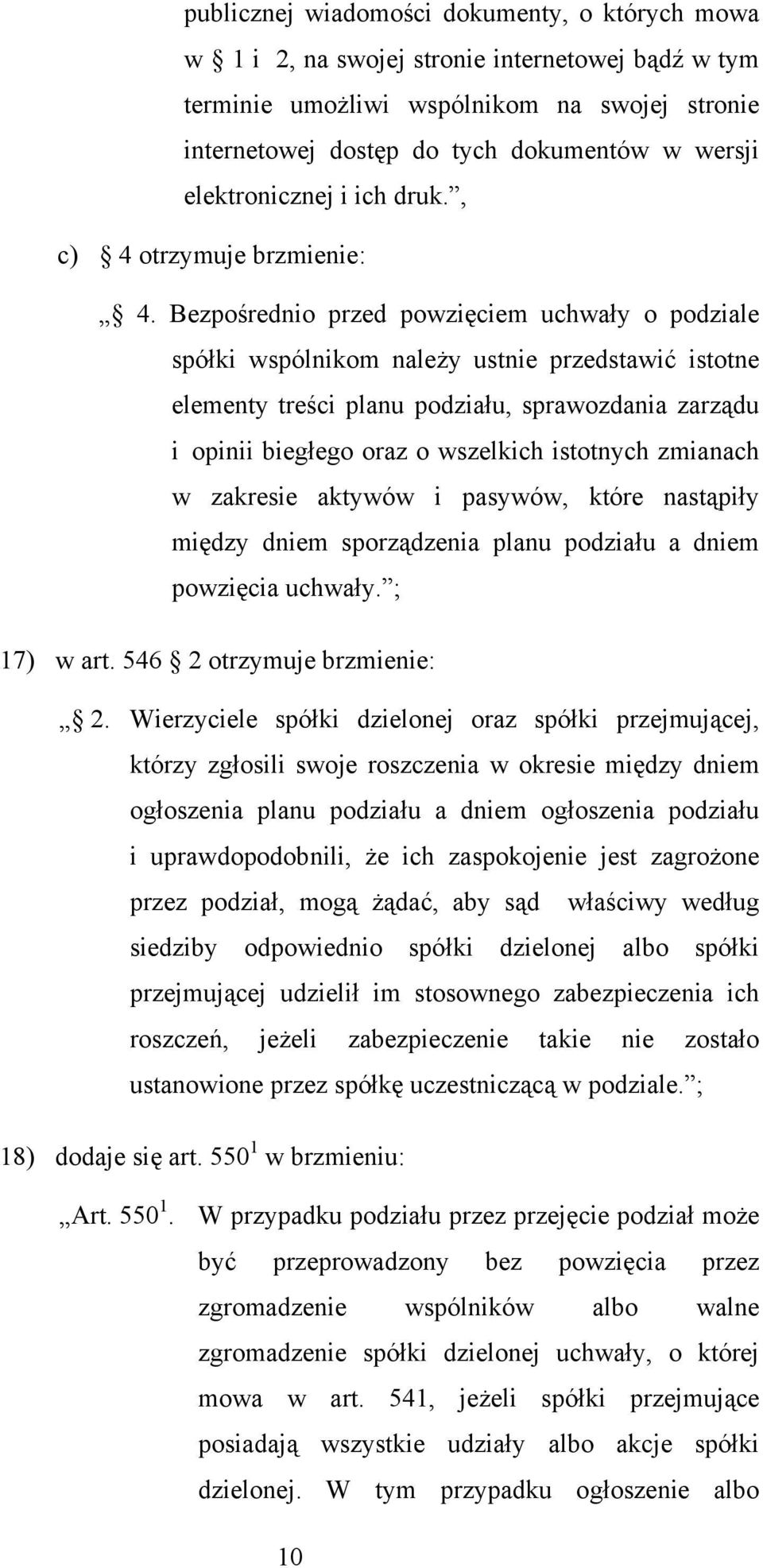 Bezpośrednio przed powzięciem uchwały o podziale spółki wspólnikom należy ustnie przedstawić istotne elementy treści planu podziału, sprawozdania zarządu i opinii biegłego oraz o wszelkich istotnych