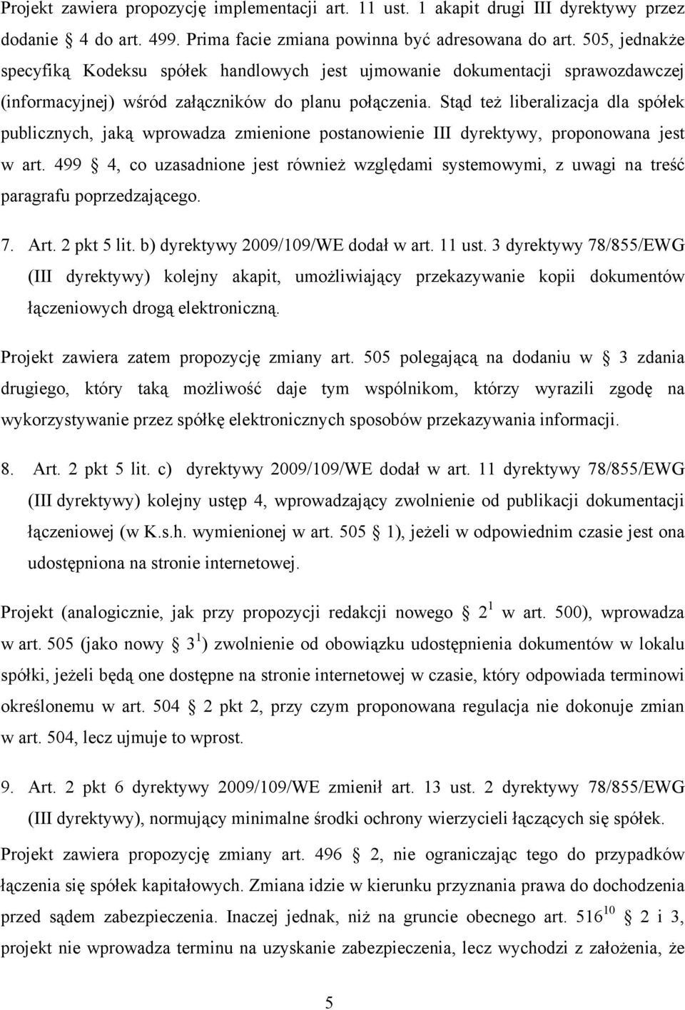 Stąd też liberalizacja dla spółek publicznych, jaką wprowadza zmienione postanowienie III dyrektywy, proponowana jest w art.