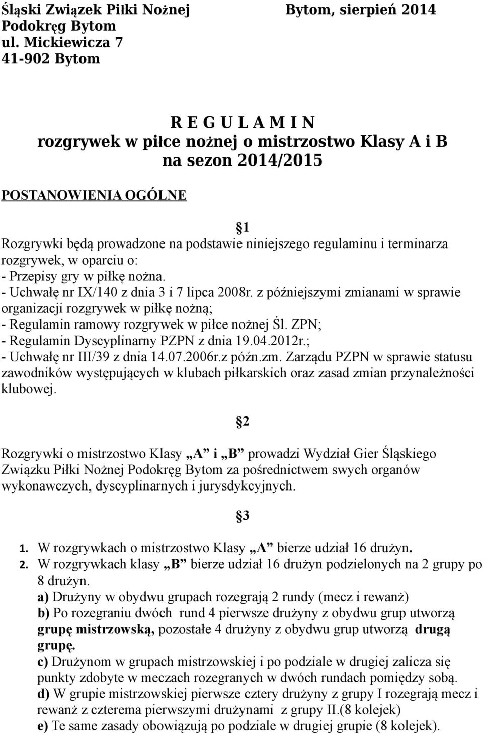 i terminarza rozgrywek, w oparciu o: - Przepisy gry w piłkę nożna. - Uchwałę nr IX/140 z dnia 3 i 7 lipca 2008r.