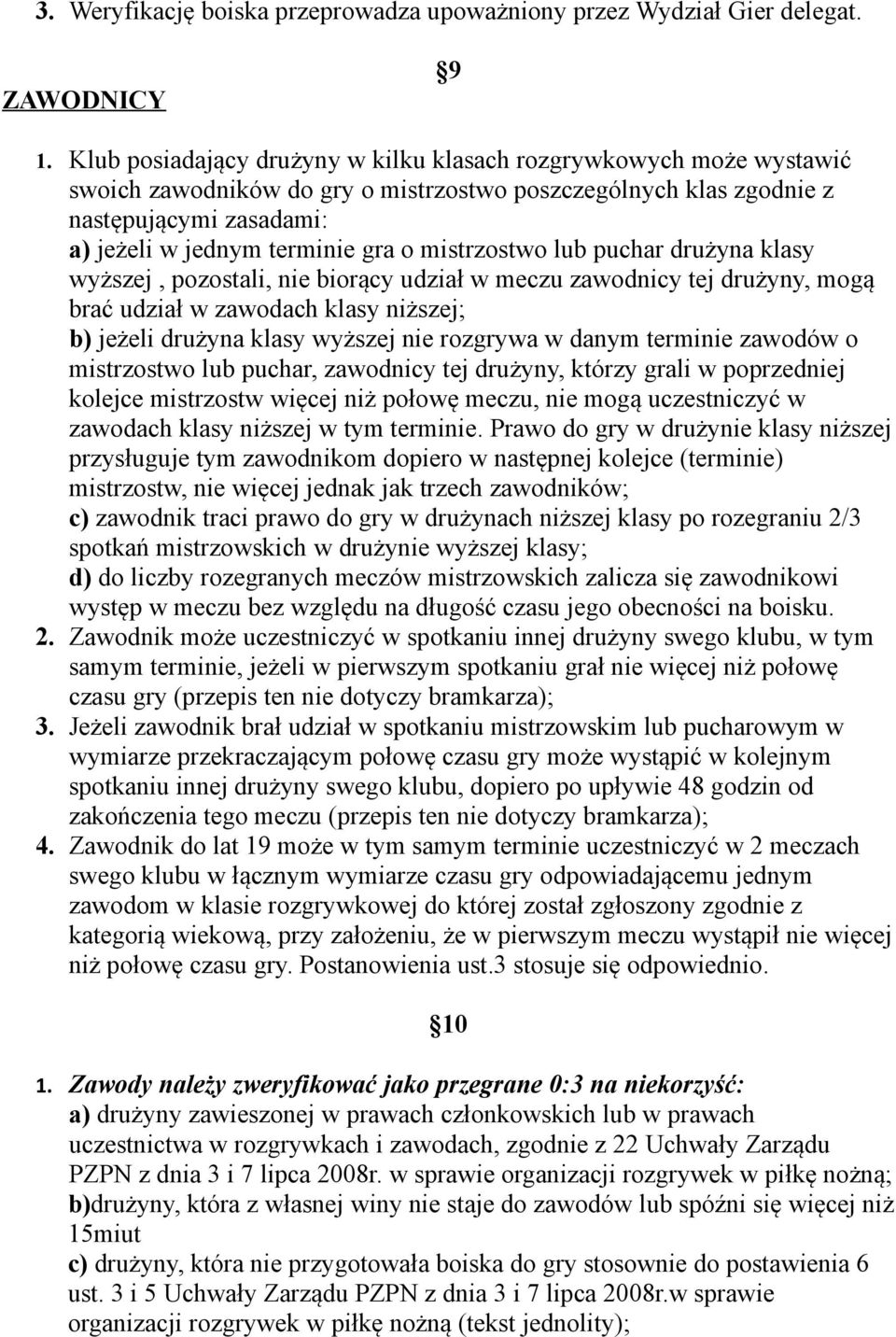 mistrzostwo lub puchar drużyna klasy wyższej, pozostali, nie biorący udział w meczu zawodnicy tej drużyny, mogą brać udział w zawodach klasy niższej; b) jeżeli drużyna klasy wyższej nie rozgrywa w