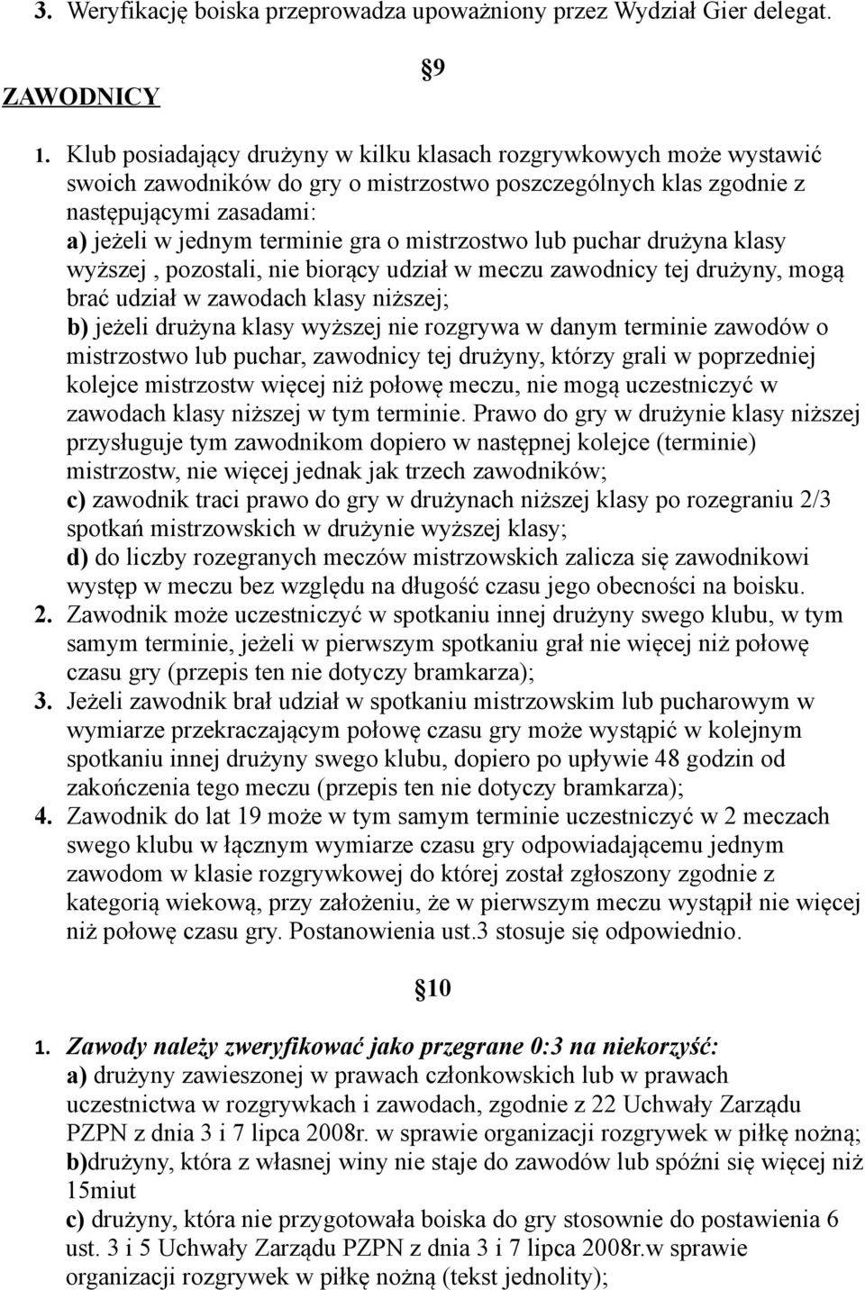 mistrzostwo lub puchar drużyna klasy wyższej, pozostali, nie biorący udział w meczu zawodnicy tej drużyny, mogą brać udział w zawodach klasy niższej; b) jeżeli drużyna klasy wyższej nie rozgrywa w