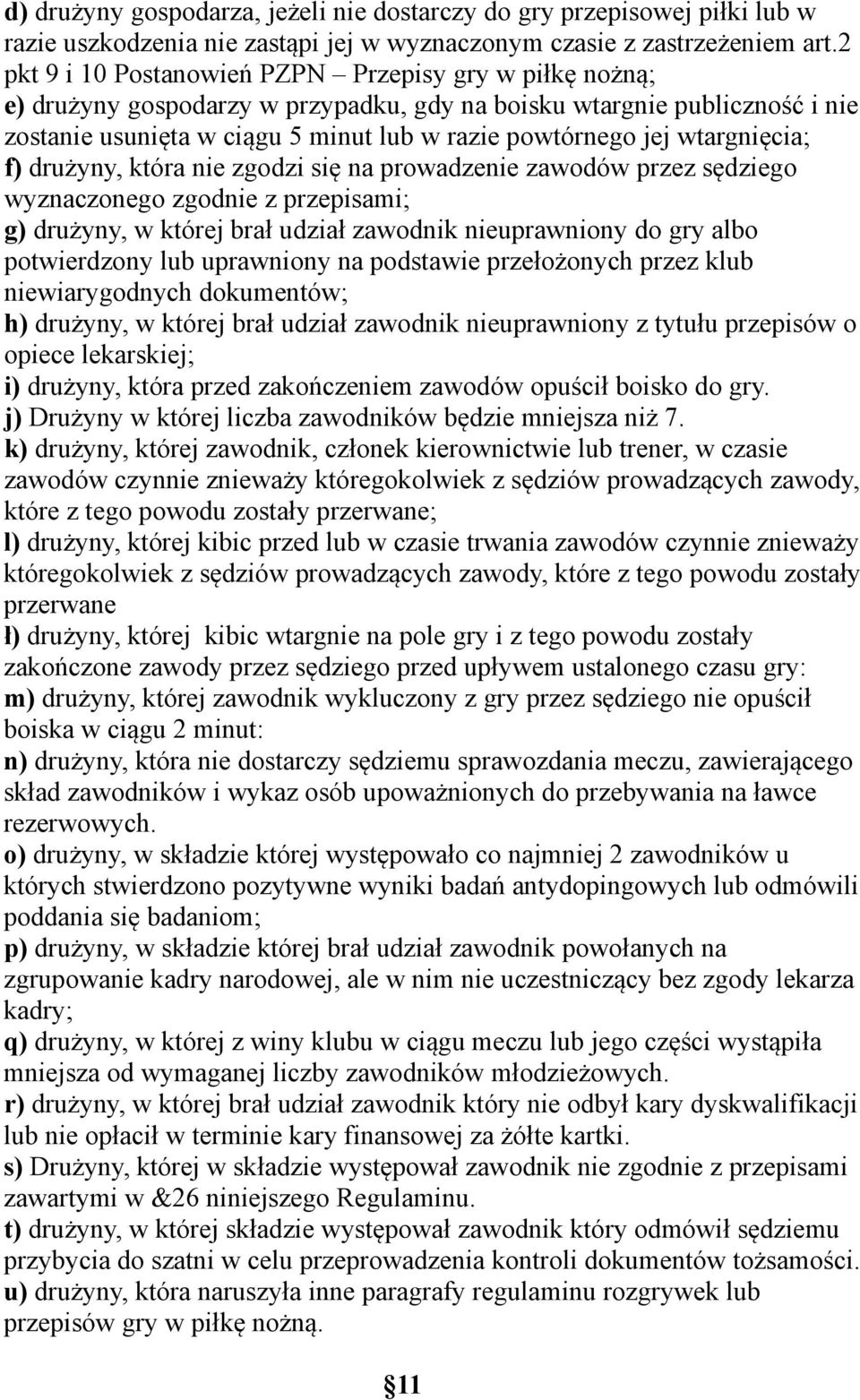 wtargnięcia; f) drużyny, która nie zgodzi się na prowadzenie zawodów przez sędziego wyznaczonego zgodnie z przepisami; g) drużyny, w której brał udział zawodnik nieuprawniony do gry albo potwierdzony