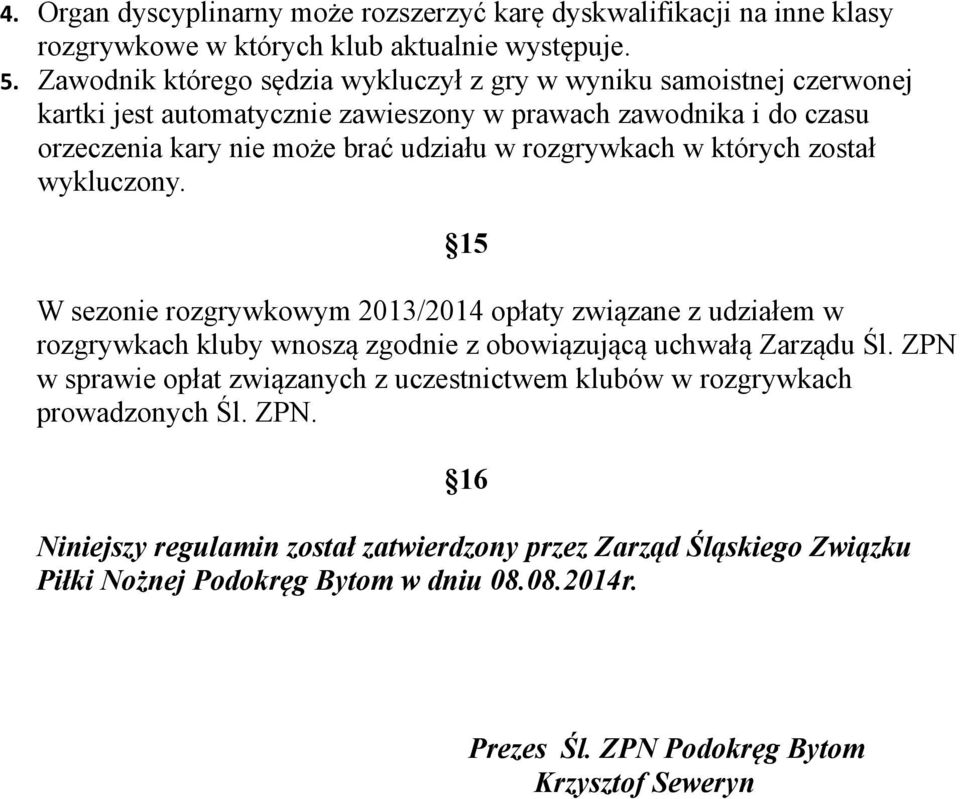 rozgrywkach w których został wykluczony. 15 W sezonie rozgrywkowym 2013/2014 opłaty związane z udziałem w rozgrywkach kluby wnoszą zgodnie z obowiązującą uchwałą Zarządu Śl.