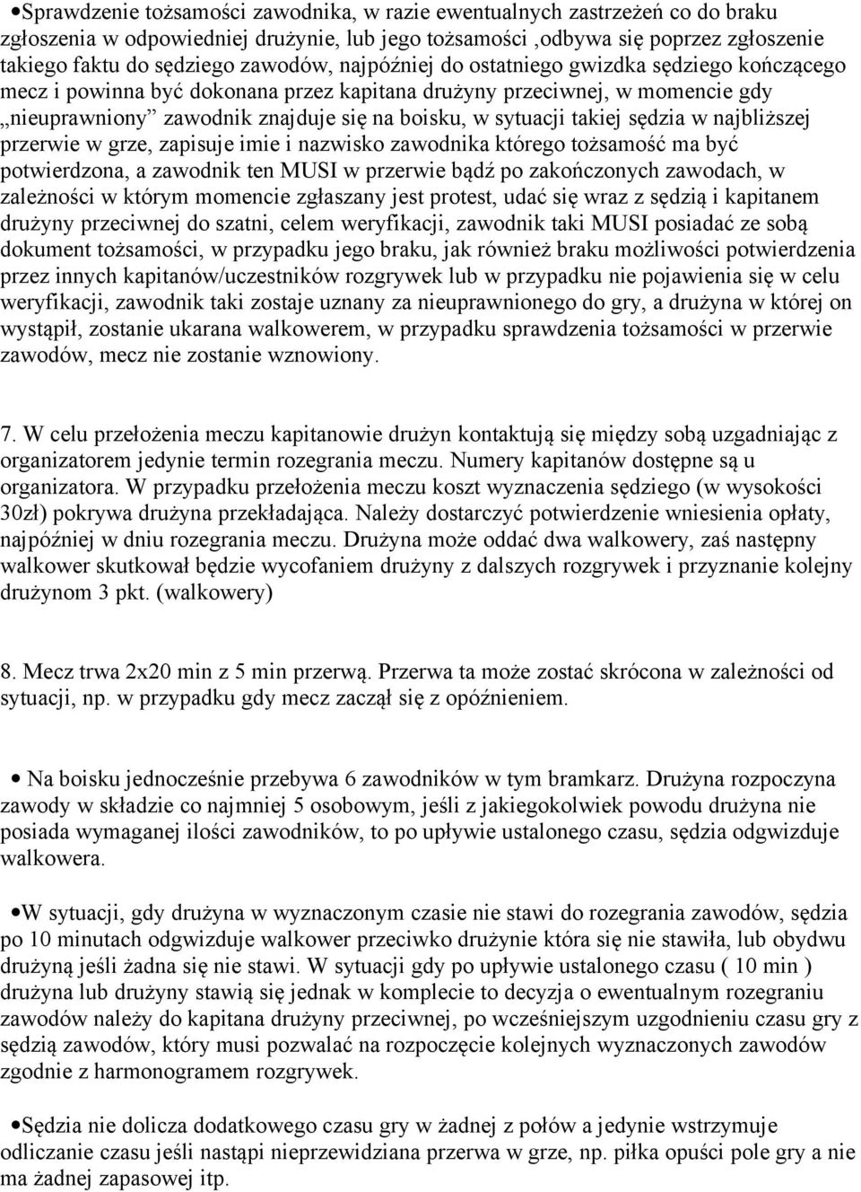 sędzia w najbliższej przerwie w grze, zapisuje imie i nazwisko zawodnika którego tożsamość ma być potwierdzona, a zawodnik ten MUSI w przerwie bądź po zakończonych zawodach, w zależności w którym