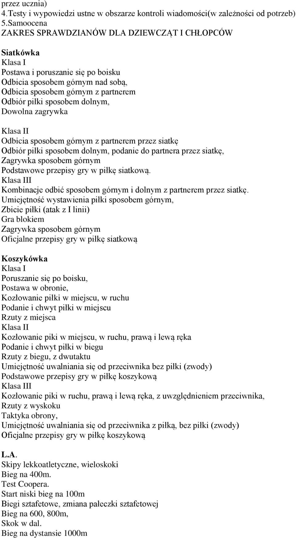 Dowolna zagrywka I Odbicia sposobem górnym z partnerem przez siatkę Odbiór piłki sposobem dolnym, podanie do partnera przez siatkę, Zagrywka sposobem górnym Podstawowe przepisy gry w piłkę siatkową.