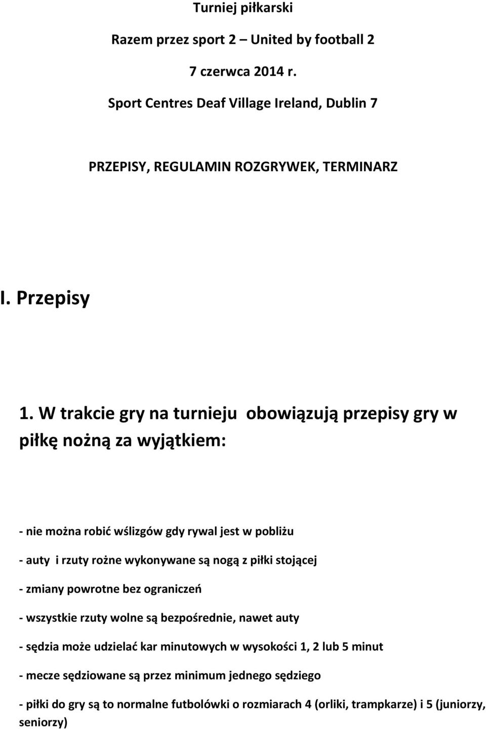 W trakcie gry na turnieju obowiązują przepisy gry w piłkę nożną za wyjątkiem: - nie można robić wślizgów gdy rywal jest w pobliżu - auty i rzuty rożne wykonywane są