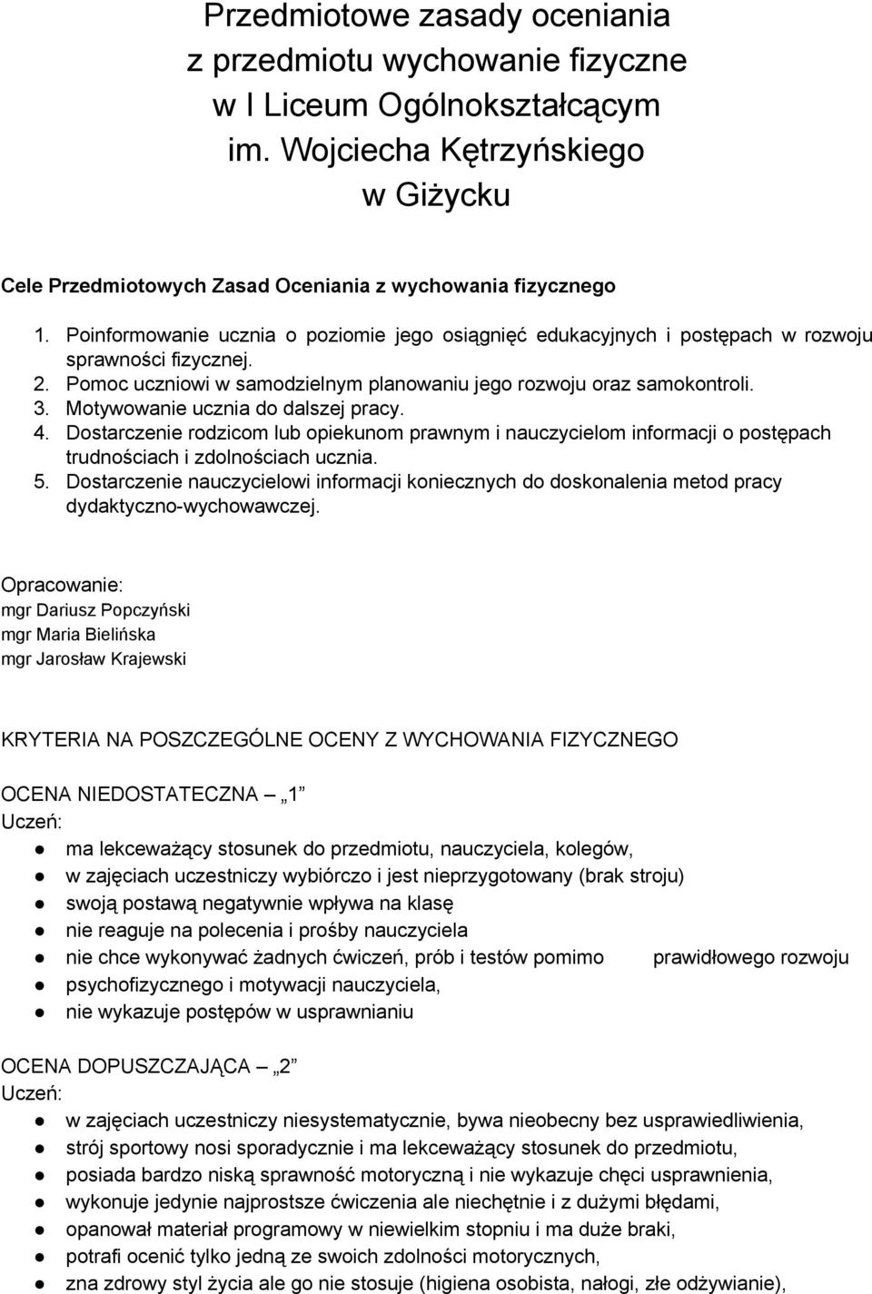 Motywowanie ucznia do dalszej pracy. 4. Dostarczenie rodzicom lub opiekunom prawnym i nauczycielom informacji o postępach trudnościach i zdolnościach ucznia. 5.