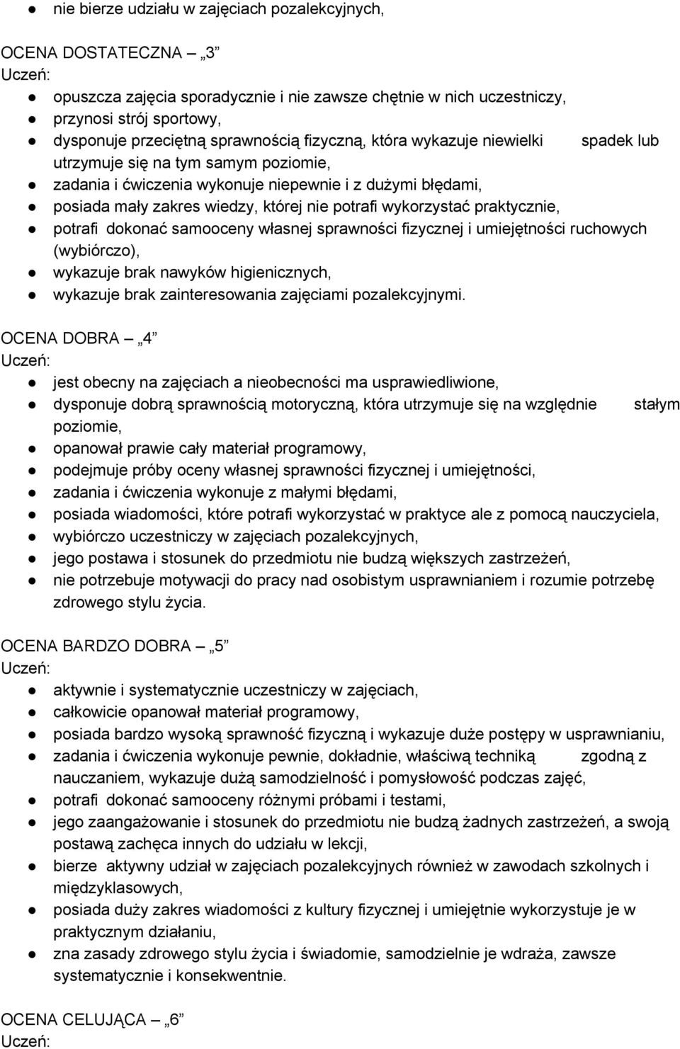 wykorzystać praktycznie, potrafi dokonać samooceny własnej sprawności fizycznej i umiejętności ruchowych (wybiórczo), wykazuje brak nawyków higienicznych, wykazuje brak zainteresowania zajęciami