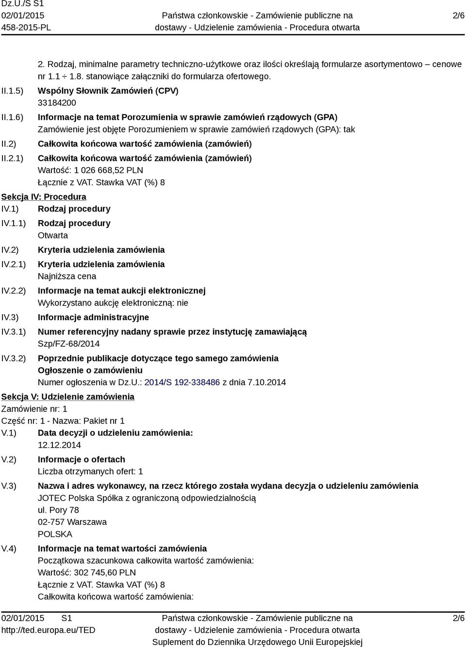 końcowa wartość zamówienia (zamówień) Całkowita końcowa wartość zamówienia (zamówień) Wartość: 1 026 668,52 PLN Sekcja IV: Procedura IV.1) Rodzaj procedury IV.1.1) I IV.2.1) IV.2.2) I IV.3.