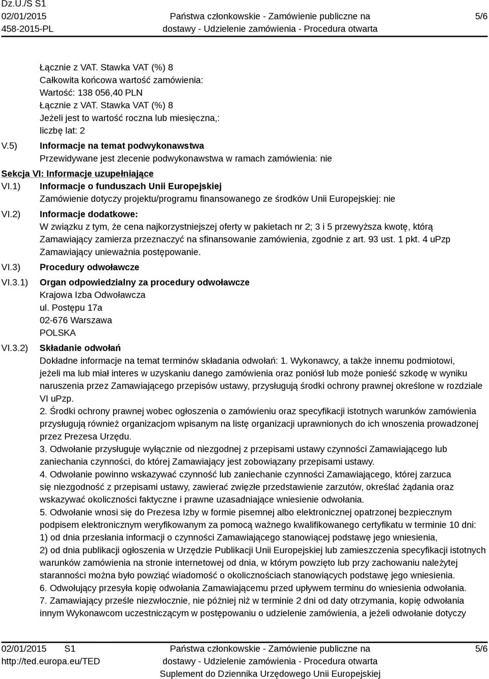 VI.3.1) VI.3.2) Informacje dodatkowe: W związku z tym, że cena najkorzystniejszej oferty w pakietach nr 2; 3 i 5 przewyższa kwotę, którą Zamawiający zamierza przeznaczyć na sfinansowanie zamówienia,