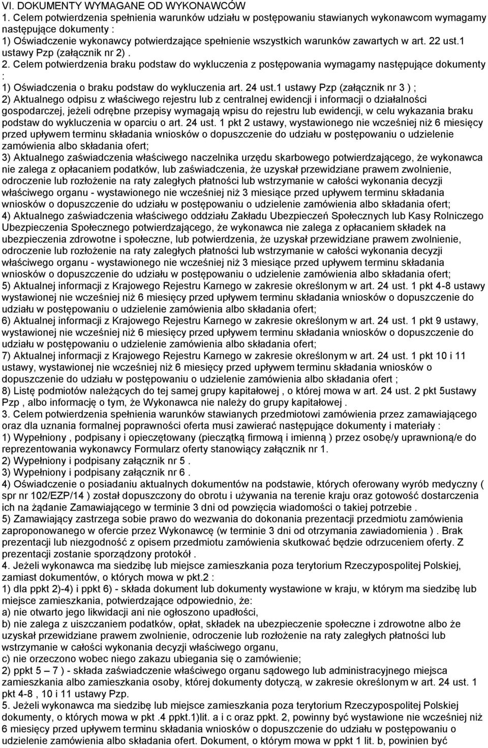 w art. 22 ust.1 ustawy Pzp (załącznik nr 2). 2. Celem potwierdzenia braku podstaw do wykluczenia z postępowania wymagamy następujące dokumenty : 1) Oświadczenia o braku podstaw do wykluczenia art.