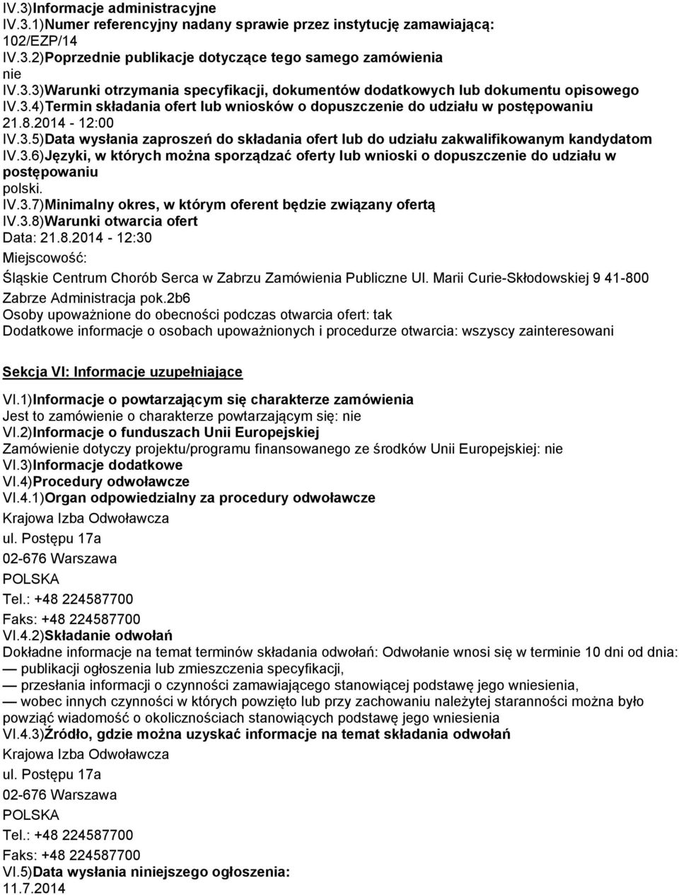 IV.3.7)Minimalny okres, w którym oferent będzie związany ofertą IV.3.8)Warunki otwarcia ofert Data: 21.8.2014-12:30 Miejscowość: Śląskie Centrum Chorób Serca w Zabrzu Zamówienia Publiczne Ul.