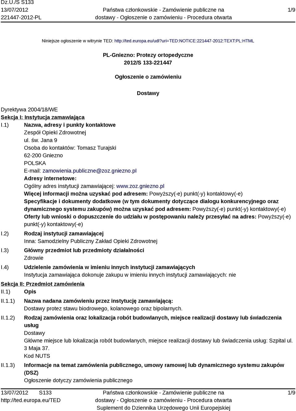 1) Nazwa, adresy i punkty kontaktowe Zespół Opieki Zdrowotnej ul. św. Jana 9 Osoba do kontaktów: Tomasz Turajski 62-200 Gniezno POLSKA E-mail: zamowienia.publiczne@zoz.gniezno.