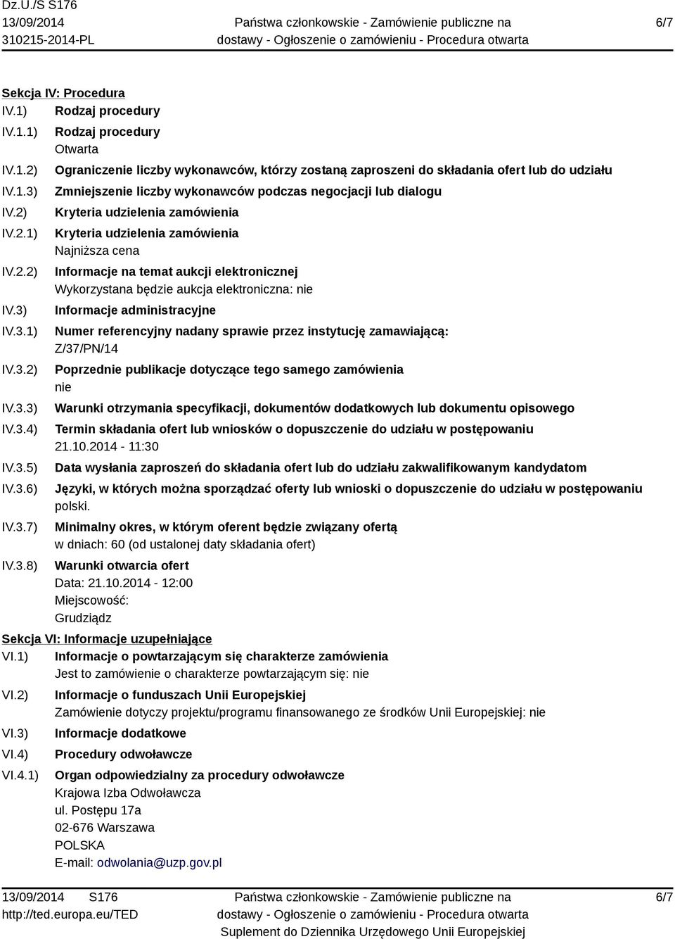 IV.3.1) IV.3.2) IV.3.3) IV.3.4) IV.3.5) IV.3.6) IV.3.7) IV.3.8) Rodzaj procedury Otwarta Ograniczenie liczby wykonawców, którzy zostaną zaproszeni do składania ofert lub do udziału Zmniejszenie