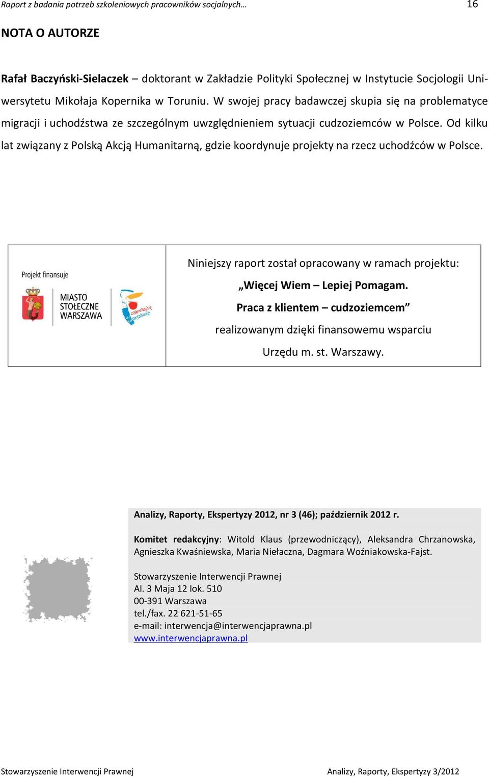 Od kilku lat związany z Polską Akcją Humanitarną, gdzie koordynuje projekty na rzecz uchodźców w Polsce. Niniejszy raport został opracowany w ramach projektu: Więcej Wiem Lepiej Pomagam.