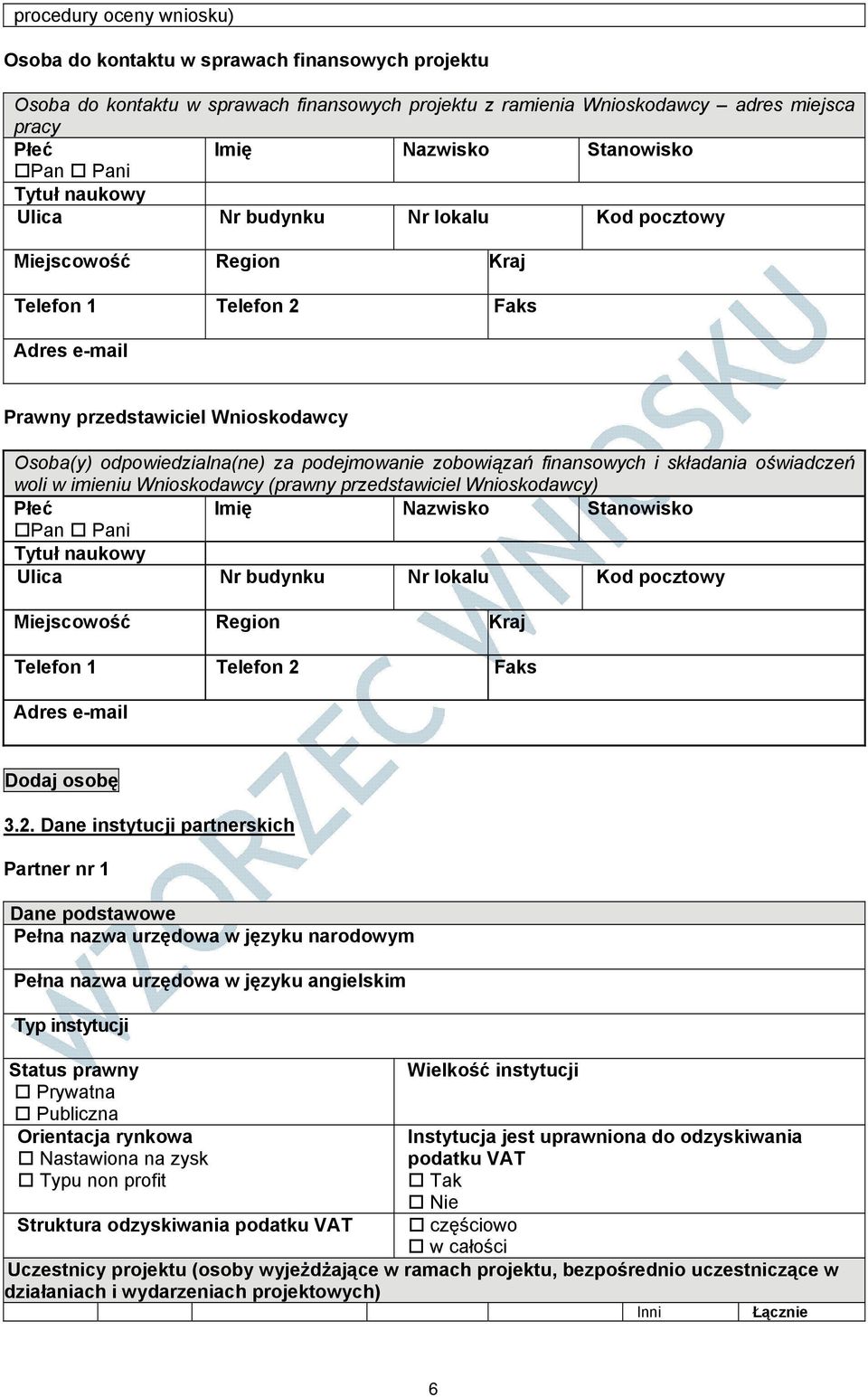 podejmowanie zobowiązań finansowych i składania oświadczeń woli w imieniu Wnioskodawcy (prawny przedstawiciel Wnioskodawcy) Płeć Imię Nazwisko Stanowisko Pan Pani Tytuł naukowy Ulica Nr budynku Nr