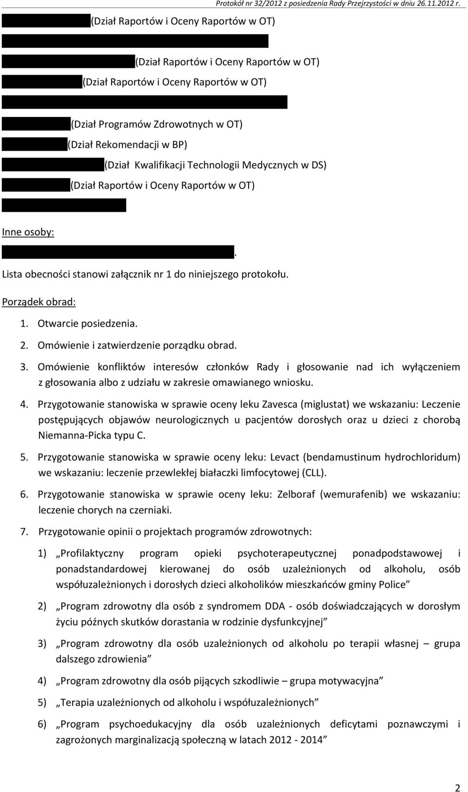 Raportów i Oceny Raportów w OT) Inne osoby: Lista obecności stanowi załącznik nr 1 do niniejszego protokołu. Porządek obrad: 1. Otwarcie posiedzenia. 2. Omówienie i zatwierdzenie porządku obrad.. 3.